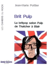Brit Pulp : la britpop selon Pulp de Thatcher à Blair - Jean-Marie Pottier