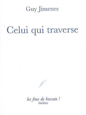 Celui qui traverse : pièce en un acte - Guy Jimenes