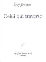 Celui qui traverse : pièce en un acte - Guy Jimenes