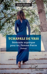Tchapali de Vass : sérénade argotique pour toi, femme-patrie - Josué Guébo