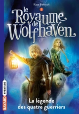 Le royaume de Wolfhaven. Vol. 1. La légende des quatre guerriers - Kate Forsyth