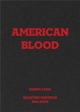 Danny Lyon : American Blood, Selected Writings, 1961-2020 - Danny Lyon