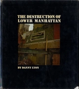 Danny Lyon : The Destruction of Lower Manhattan - Danny Lyon