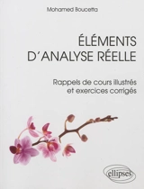 Eléments d'analyse réelle : rappels de cours illustrés et exercices corrigés - Mohamed Boucetta