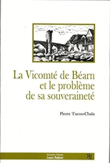 La vicomté de Béarn et le problème de sa souveraineté : des origines à 1620 : publication et commentaire d'un recueil de textes - Pierre Tucoo-Chala
