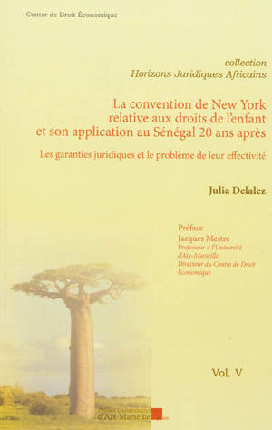 La convention de New York relative aux droits de l'enfant et son application au Sénégal, 20 ans après : les garanties juridiques et le problème de leur effectivité - Julia Delalez