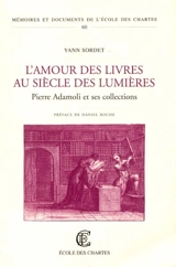 L'amour des livres au siècle des Lumières : Pierre Adamoli et ses collections - Yann Sordet