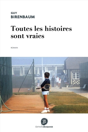Toutes les histoires sont vraies - Guy Birenbaum