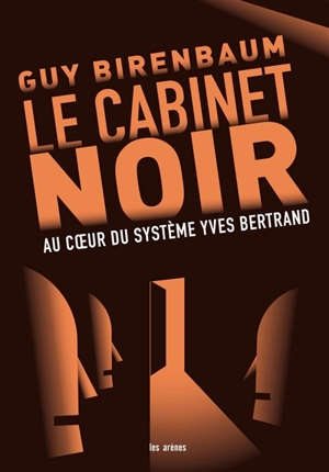 Le cabinet noir : au coeur du système Yves Bertrand - Guy Birenbaum