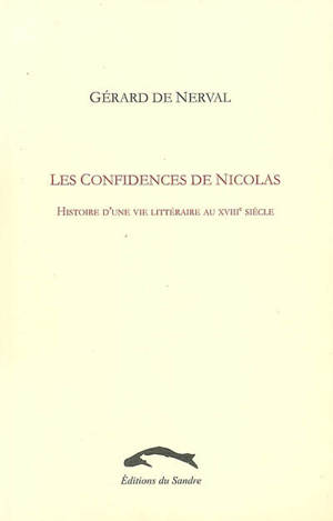 Les confidences de Nicolas : histoire d'une vie littéraire au XVIIIe siècle - Gérard de Nerval
