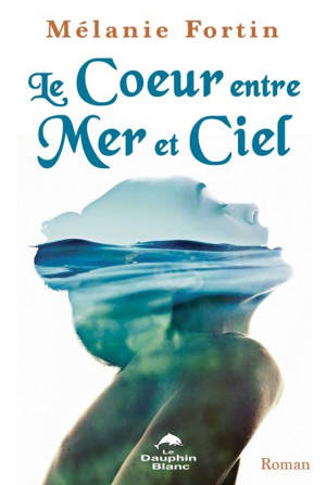 Le coeur entre mer et ciel - Mélanie Fortin