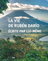 La vie de Ruben Dario écrite par lui-même - Rubén Dario