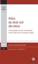 Précis de droit civil des biens. Vol. 1. Théorie générale des biens et théorie spéciale des droits réels fonciers et immobiliers congolais - Vincent Kangulumba Mbambi