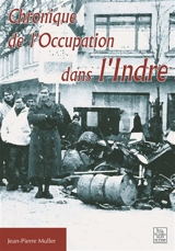 Chronique de l'Occupation dans l'Indre - Jean-Pierre Muller
