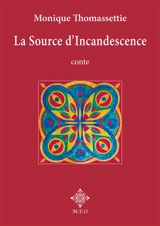 La source d'incandescence : conte - Monique Thomassettie
