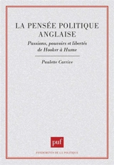 La Pensée politique anglaise : passions, pouvoirs et libertés, de Hooker à Hume - Paulette Carrive