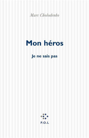 Mon héros : je ne sais pas - Marc Cholodenko