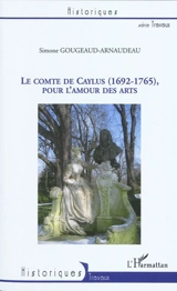 Le comte de Caylus (1692-1765), pour l'amour des arts - Simone Gougeaud-Arnaudeau