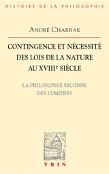 Contingence et nécessité des lois de la nature au XVIIIe siècle : la philosophie seconde des Lumières - André Charrak
