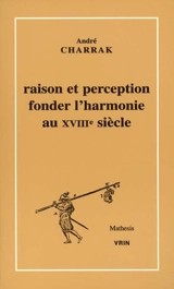 Raison et perception : fonder l'harmonie au XVIIIe siècle - André Charrak