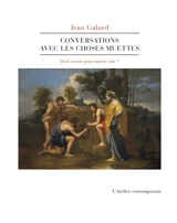 Conversations avec les choses muettes : quel savoir pour mieux voir ? - Jean Galard