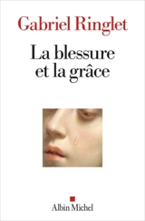La blessure et la grâce - Gabriel Ringlet