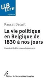 La vie politique en Belgique de 1830 à nos jours - Pascal Delwit