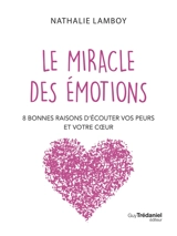 Le miracle des émotions : 8 bonnes raisons d'écouter vos peurs et votre coeur - Nathalie Lamboy