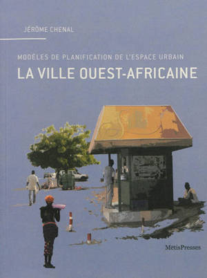 La ville ouest-africaine : modèles de planification de l'espace urbain - Jérôme Chenal