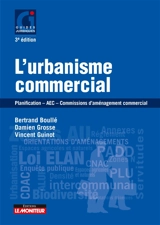 L'urbanisme commercial : planification, AEC, commissions d'aménagement commercial - Bertrand Boullé