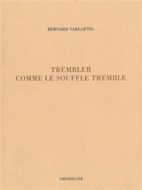 Trembler comme le souffle tremble - Bernard Vargaftig
