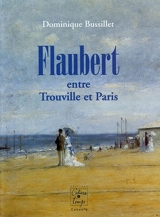 Flaubert : entre Trouville et Paris - Dominique Bussillet