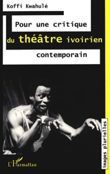 Pour une critique du théâtre ivoirien contemporain - Koffi Kwahulé