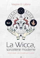 La wicca, sorcellerie moderne - Marjorie D. Lafond
