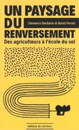 Un paysage du renversement : des agriculteurs à l'école du sol - Clémence Bardaine