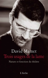 Trois usages de la lame : nature et fonction du théâtre - David Mamet