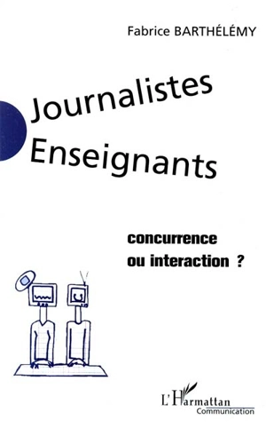 Journalistes enseignants, concurrence ou interaction - Fabrice Barthélémy