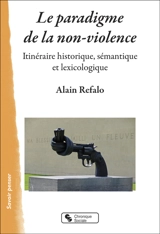 Le paradigme de la non-violence : itinéraire historique, sémantique et lexicologique - Alain Refalo