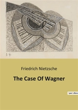 The Case Of Wagner : A Journey into the Depths of the Soul and the Universe - Nietzsche, Friedrich