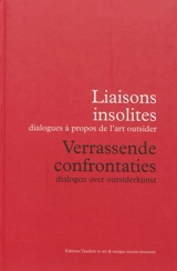 Liaisons insolites : dialogues à propos de l'art outsider. Verrassende confrontaties : dialogen over outsiderkunst - Carine Fol