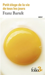Petit éloge de la vie de tous les jours - Franz Bartelt