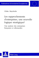 Les rapprochements d'entreprises, une nouvelle logique stratégique ? : une analyse des entreprises françaises et allemandes - Ulrike Mayrhofer