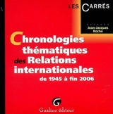 Chronologies thématiques des relations internationales de 1945 à fin 2006 - Jean-Jacques Roche