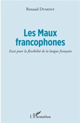 Les maux francophones : essai pour la flexibilité de la langue française - Renaud Dumont