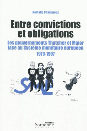 Entre convictions et obligations : les gouvernements Thatcher et Major face au système monétaire européen : 1979-1997 - Nathalie Champroux