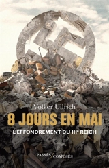 8 jours en mai : l'effondrement du IIIe Reich - Volker Ullrich