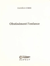 Obstinément l'enfance - Danièle Corre