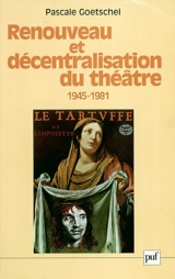 Renouveau et décentralisation du théâtre (1945-1981) - Pascale Goetschel