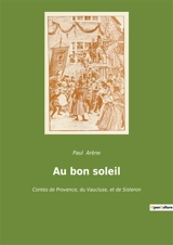 Au bon soleil : Chroniques de la Provence rurale : récits de traditions et de passions - Paul Arène