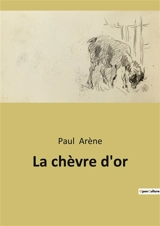 La chèvre d'or : Une quête de trésor en Provence : entre légende et réalité - Paul Arène
